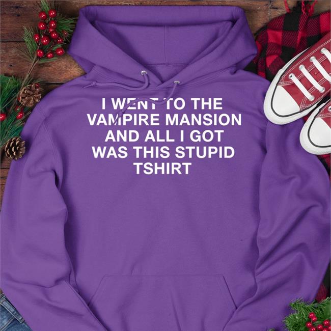 I Went To The Vampire Mansion And All I Got Was This Stupid Tshirt Hoodie
