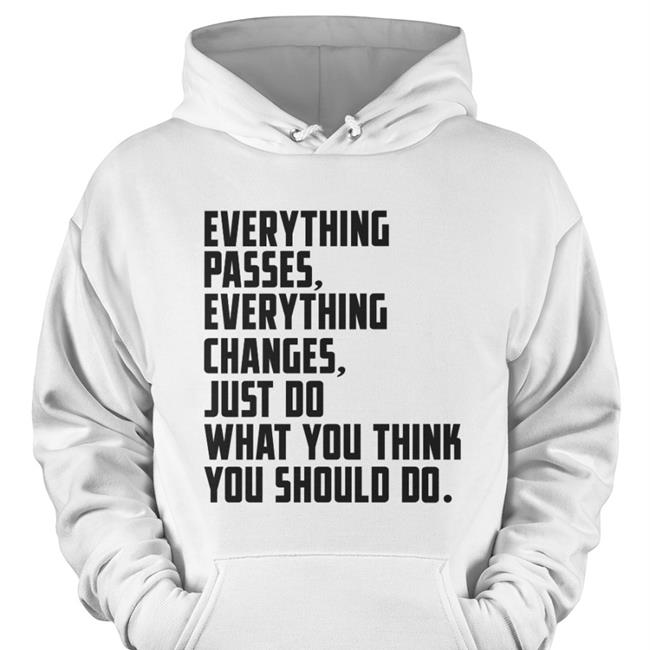 Everything Passes Everything Changes Just Do What You Think You Should Do Shirt Bob Dylan Crockpics