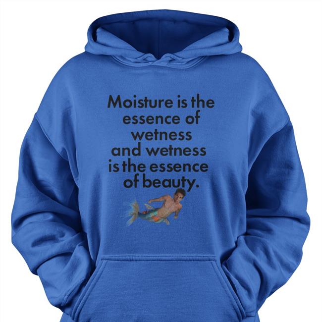 Shirtsthatgohard Merch Moisture Is The Essence Of Wetness And Wetness Is The Essence Of Beauty Tees Shirts That Go Hard