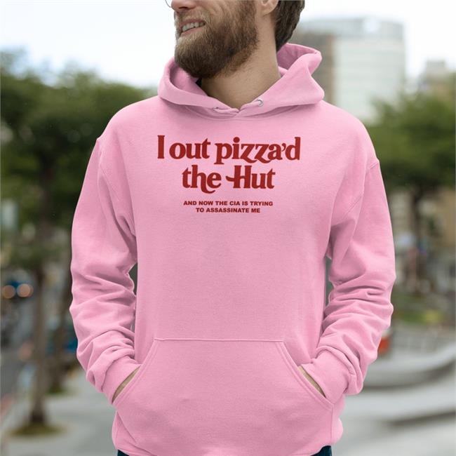 I Out Pizza'd The Hut And Now The Cia Is Trying To Assassinate Me Shirts Cryingintheclub69