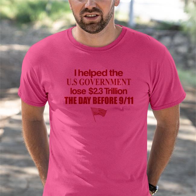 Barelylegal Shop I Helped The Us Government Lose 2.3 Trillion The Day Before 9-11 New Shirt