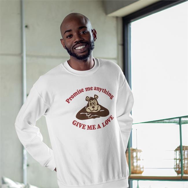 Poorly Translated Shirts Promise Me Anything Give Me A Love Sweatshirt Translatedtees