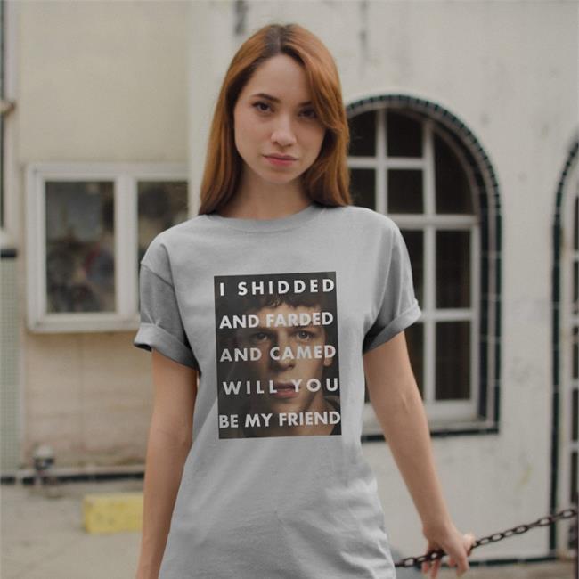Shirtsthtgohard I Shidded And Farded And Camed Will You Be My Friend Shirt