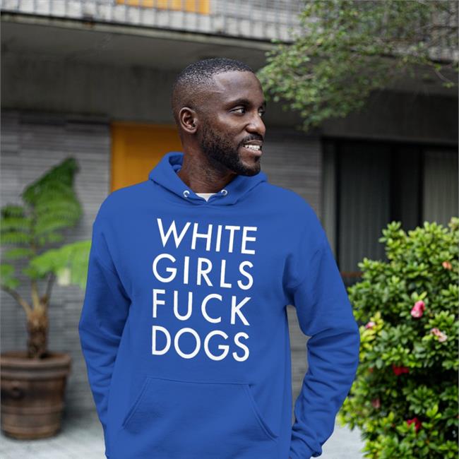 Rusty Cage - Teespring White Girls Fuck Dogs Hoodie