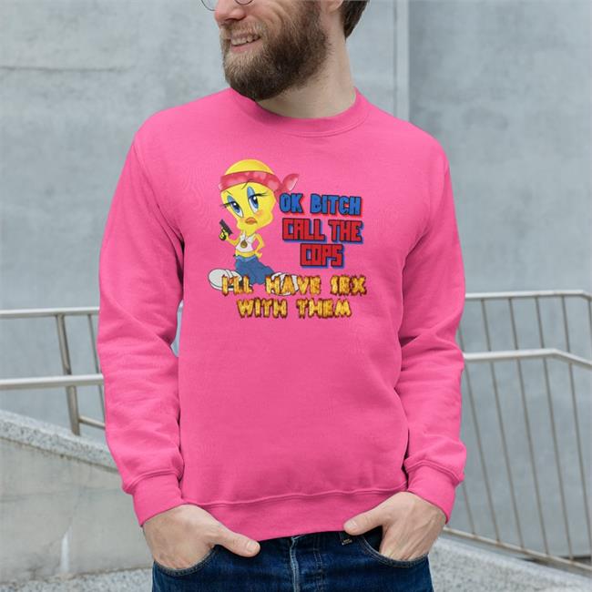 Shirtsthtgohard Ok Bitch Call The Cops I'll Have Sex With Them Shirt