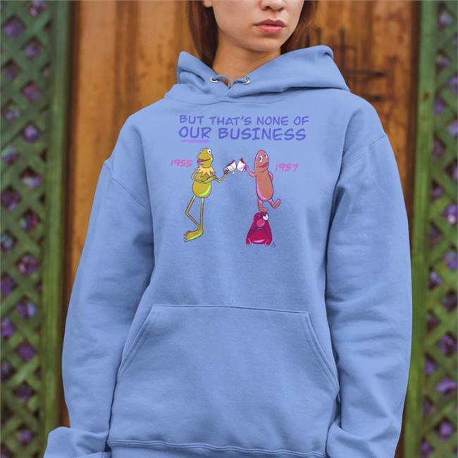 Shannguin But That's None Of Our Business 1955 1957 Shirt Muppet History But That's None Of Our Business 1955 1957 Hoodie