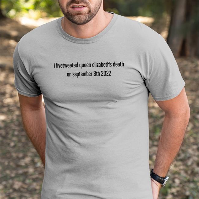 I Livetweeted Queen Elizabeth's Death On September 8Th 2022 Tee Shirt