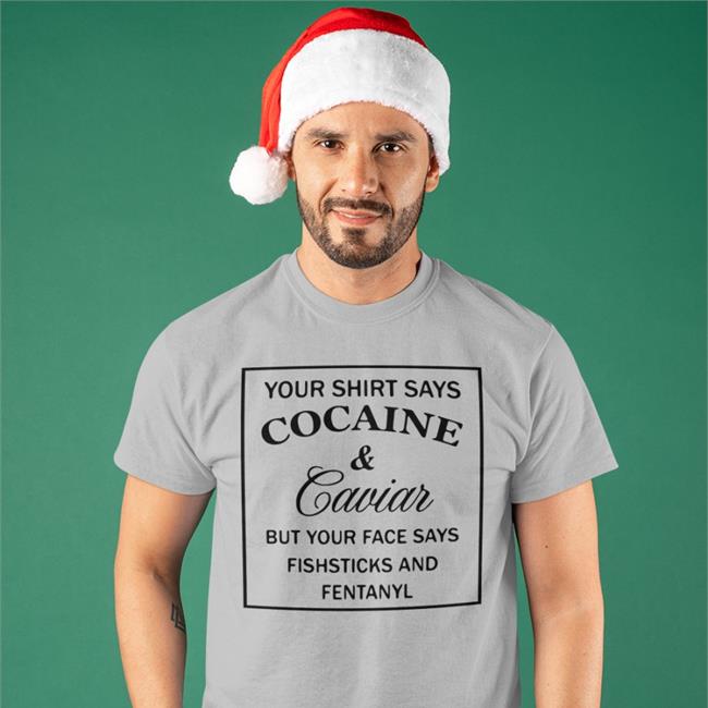 Shirtsthtgohard Shirts That Go Hard Your Shirt Says Cocaine And Caviar Shirt