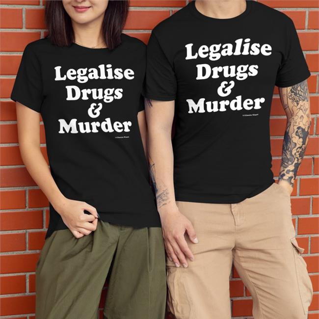 Shirts That Go Hard Mech Legalise Drugs And Murder Shirt