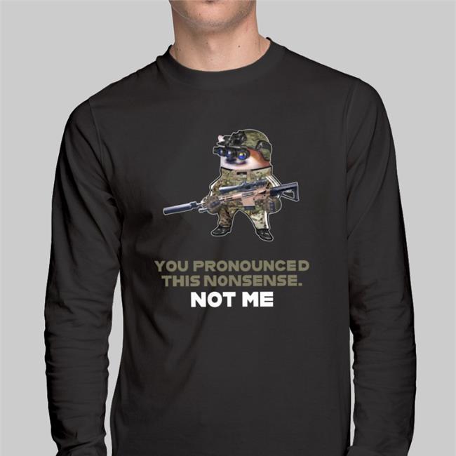 You Pronounced This Nonsense Not Me Shirts