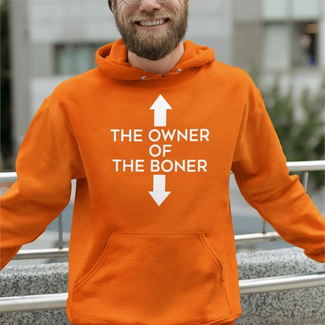 Shirts That Go Hard The Owner Of The Boner Shirt Shirtsthtgohard