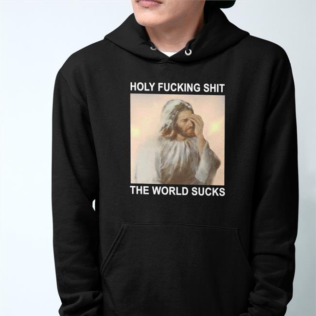 Holy Fucking Shit The World Sucks Hoodie