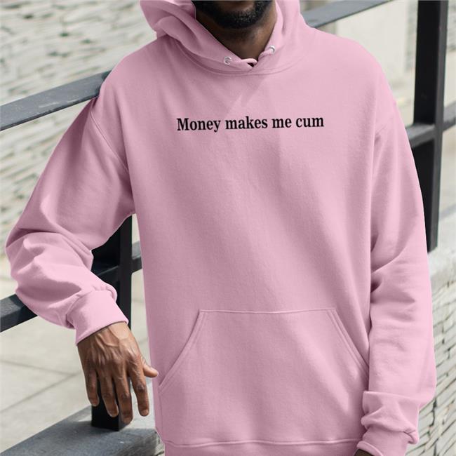 Shirts That Go Hard Money Makes Me Cum Shirt Shirtsthtgohard