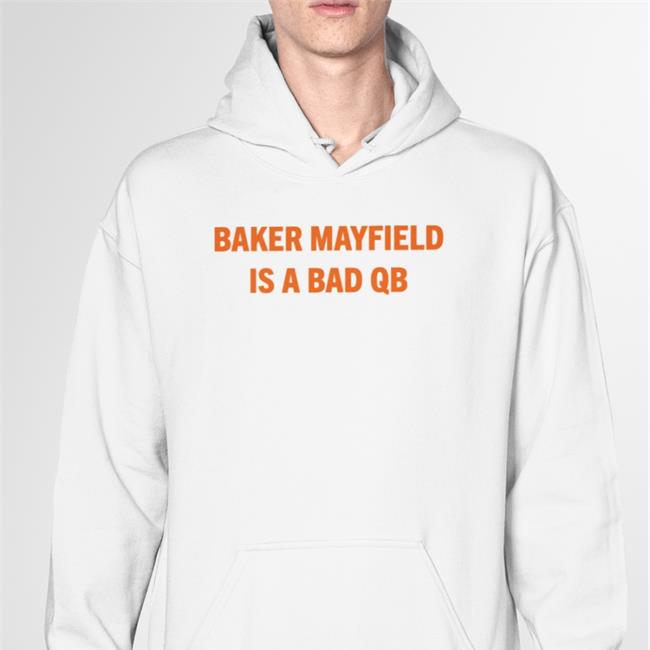 Baker Mayfield Is A Bad Qb Shirt
