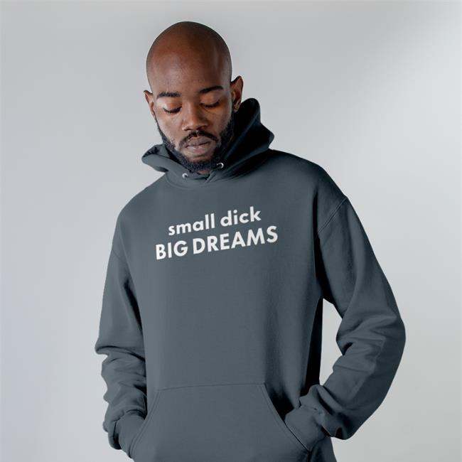 Shirts That Go Hard Small Dick Big Dreams Shirt Shirtsthtgohard