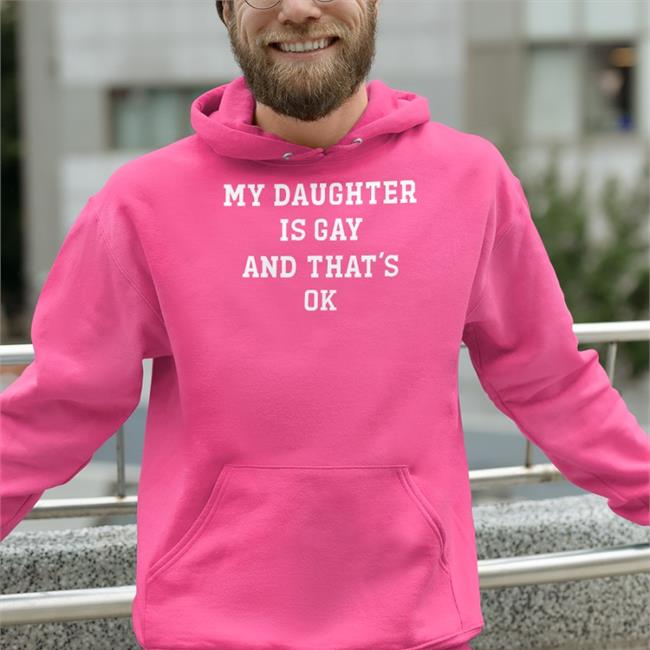 Shirtsthtgohard My Daughter Is Gay And That's Ok Shirt Shirts That Go Hard