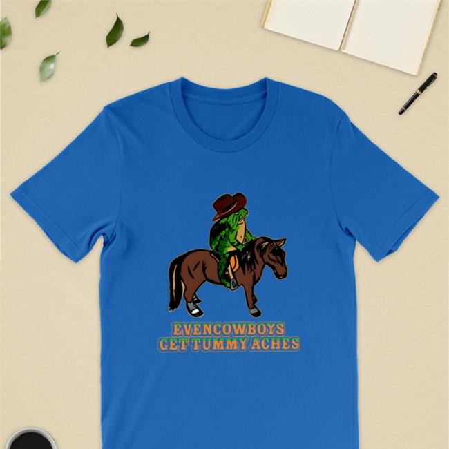 Even Cowboys Get Tummy Aches Shirt Shitheadsteve Eric Curtin Shitheadsteve Even Cowboys Get Tummy Aches Shirt Eric Curtin