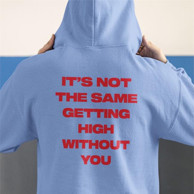 It's Not The Same Getting High Without You Hoodie