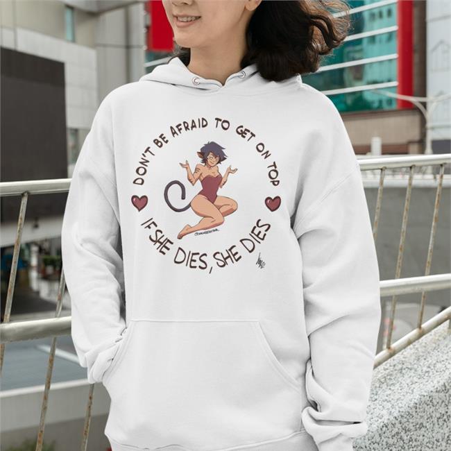 Don't Be Afraid To Get On Top If She Dies She Dies Shirt Crackedfishtank Spop