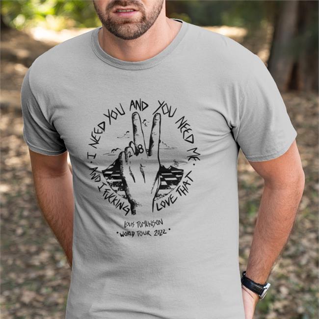 Louiswcore I Need You And You Need Me And I Fucking Love That Louis Tomlinson World Tour 2022 Shirt You Need Me And I Need You World Tour 2022 Shirt