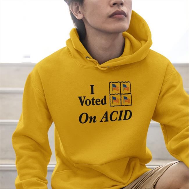 Shirts That Go Hard I Voted On Acid Hoodie Shirtsthtgohard