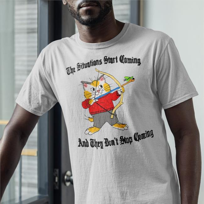 Jmcgg The Situations Start Coming And They Don’T Stop Coming Shirt Cat Archerying