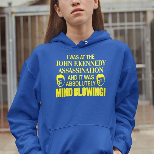 Barelylegalclothing I Was At The John F.Kennedy Assassination And It Was Absolutely Mind Blowing Hoodie