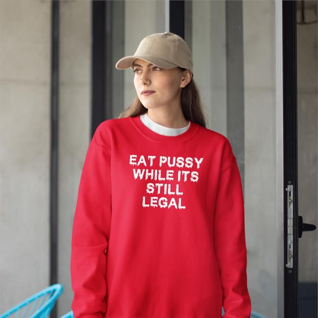 Eat Pussy While It's Still Legal T-Shirt