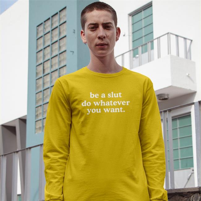 Be A Slut Do Whatever You Want Sweatshirts