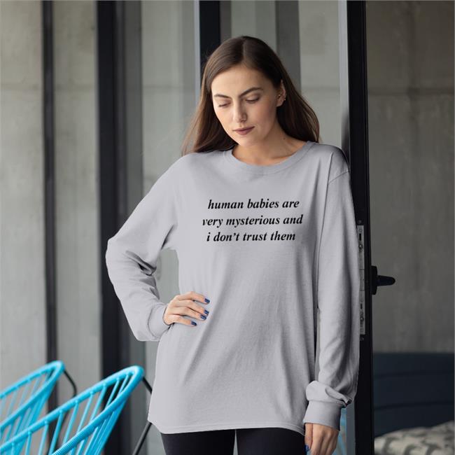 Human Babies Are Very Mysterious And I Don't Trust Them Shirt Weird Thrift Store Shirts Knowyourorigin Merch