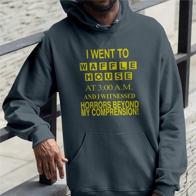 Barely Legal Clothes I Went To Waffle House At 3 Am And I Witnessed Horrors Beyond My Comprehension Shirt