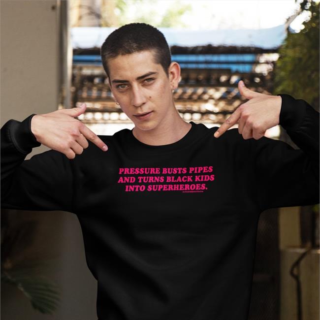 Statement Pressure Buts Pipes And Turns Black Kids Into Superheroes Shirt