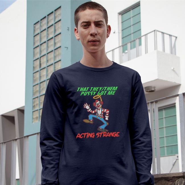 That They Them Pussy Got Me Acting Strange Shirt Goodshirts Thegoodshirts