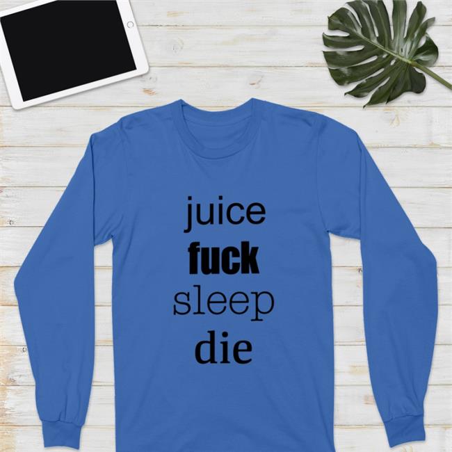 Shirts That Go Hard Juice Fuck Sleep Die T Shirt White