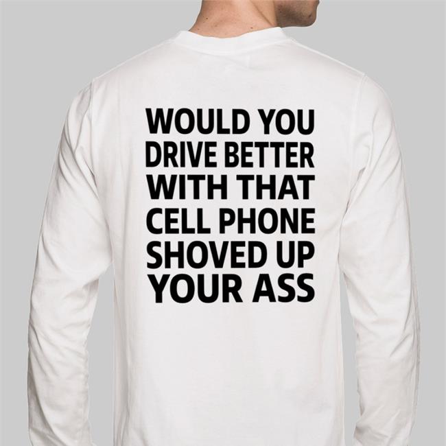 Would You Drive Better With That Cell Phone Shirt Orange Shirts With Threatening Auras Would You Drive Better With That Cell Phone Shirt
