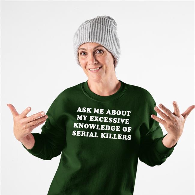 Nala Has No Unicorn Ask Me About My Excessive Knowledge Of Serial Killers Black Sweatshirt