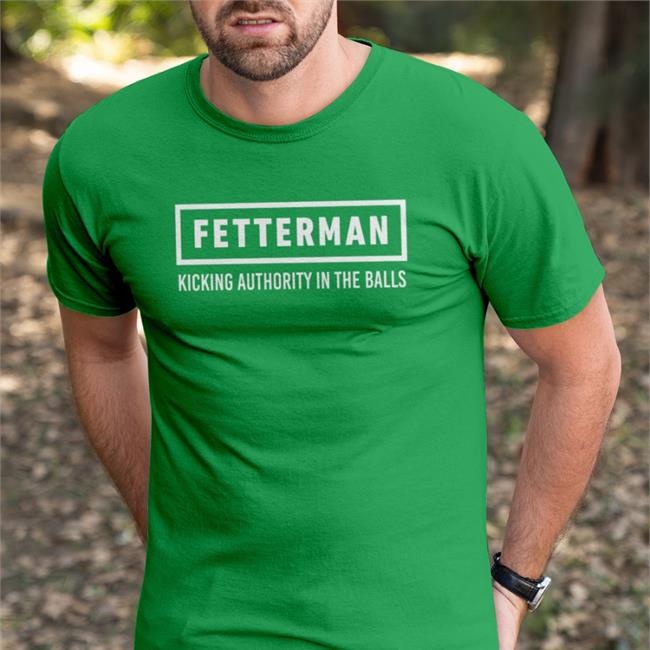 Fetterman Kicking Authority In The Balls Shirts John Fetterman