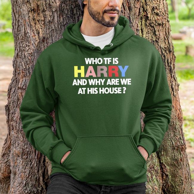 Who Tf Is Harry And Why Are We At His House Sweatshirt