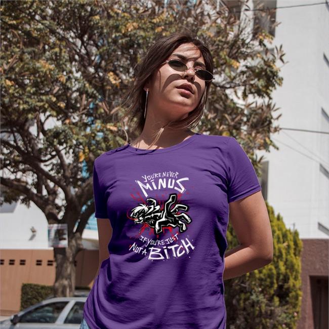 You're Never Minus If You're Just Not A Bitch Shirt Lythero The Drip Shop