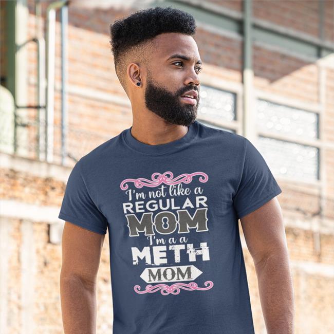 Thegoodshirts Goodshirts I'm Not Like A Regular Mom Im A A Meth Mon Shirt
