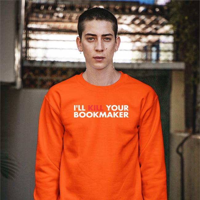 I'll Kill Your Bookmaker Sweatshirt