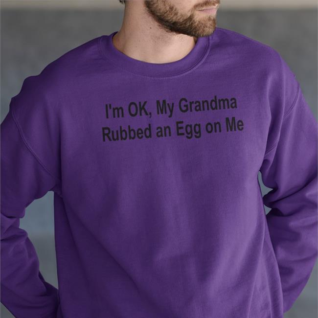 I'm Ok, My Grandma Rubbed An Egg On Me Tee Shirt