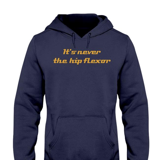 It's Never The Hip Flexor Hoodie