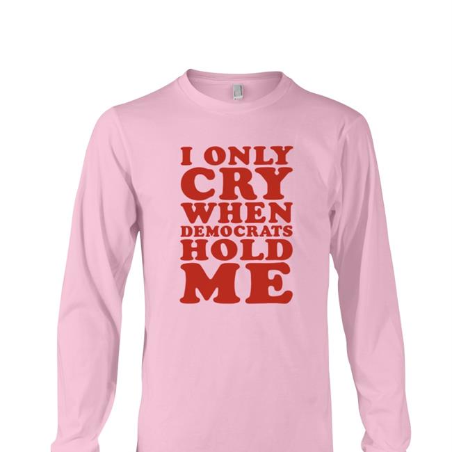 I Only Cry When Democrats Hold Me Shirt Grey Storm4congress