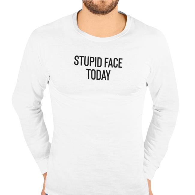 Stupid Face Today T Shirt
