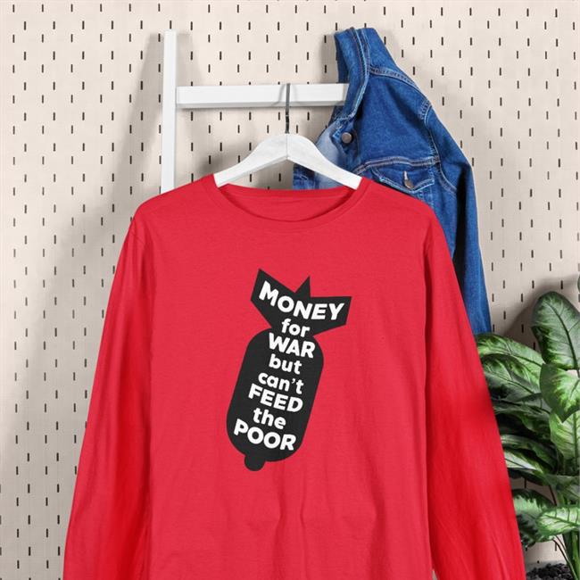 Right Said Fred Money For War But Can’T Feed The Poor Shirts Red Money For War But Can’T Feed The Poor Hoodie Sweatshirt Right Said Fred