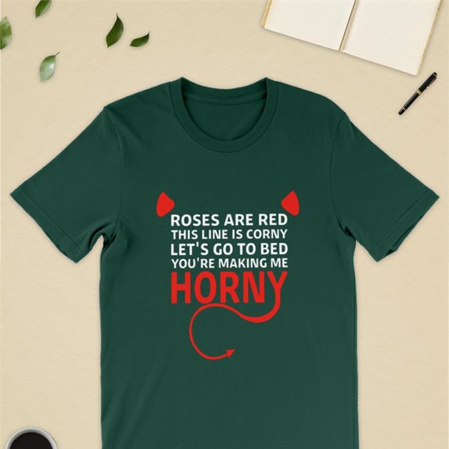 Roses Are Red This Line Is Corny Let's Go To Bed You're Making Me Horny Tee