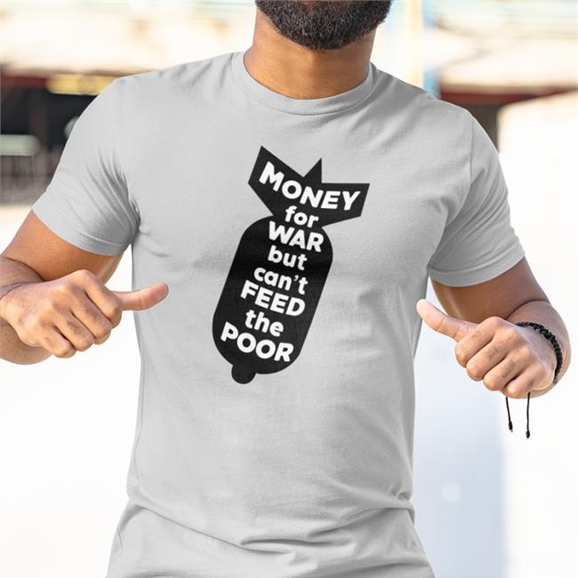 Money For War But Can’T Feed The Poor Shirt Right Said Fred