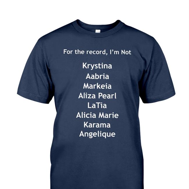For The Record I'm Not Krystina Aabria Markeia Aliza Pearl Tees