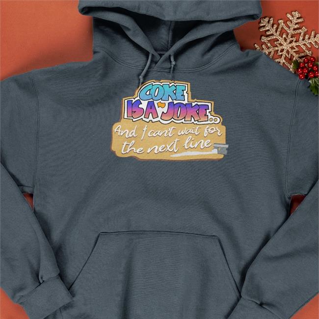 Coke Is A Joke, And I Can't Wait For The Next Line Shirt Shirts That Go Hard Shirtsthtgohard